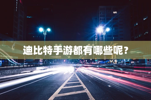 迪比特手游都有哪些呢？