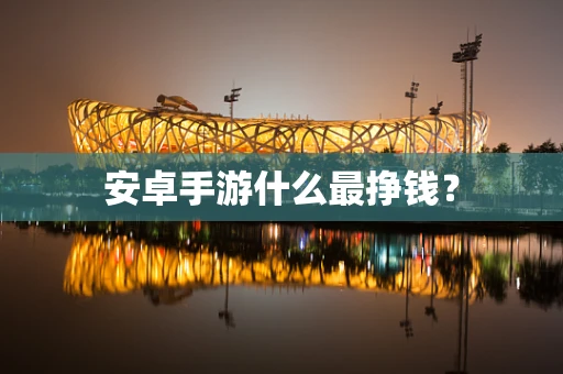 安卓手游什么最挣钱？