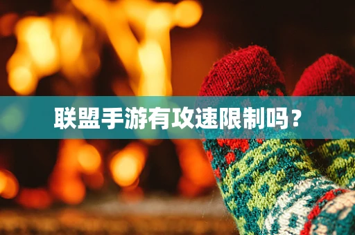 联盟手游有攻速限制吗？