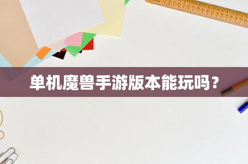 单机魔兽手游版本能玩吗？