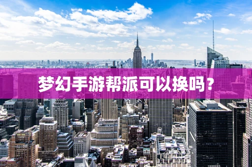 梦幻手游帮派可以换吗？