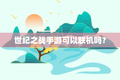 世纪之战手游可以联机吗？