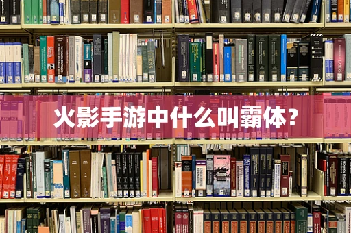 火影手游中什么叫霸体？