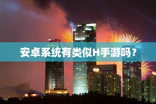 安卓系统有类似H手游吗？