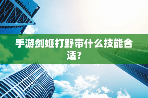 手游剑姬打野带什么技能合适？