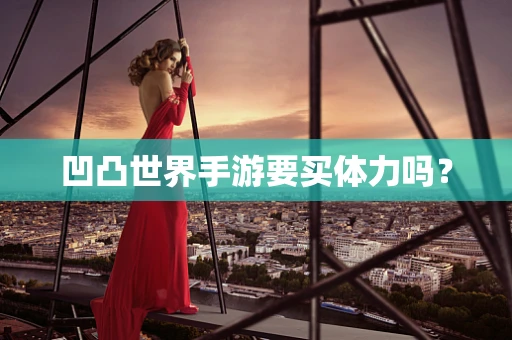 凹凸世界手游要买体力吗？