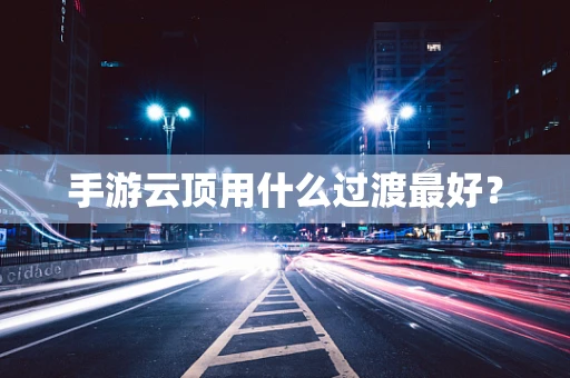 手游云顶用什么过渡最好？