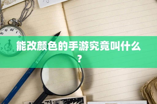 能改颜色的手游究竟叫什么？