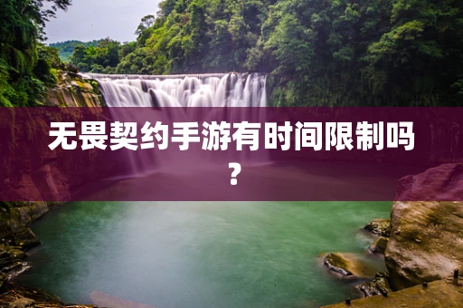 无畏契约手游有时间限制吗？