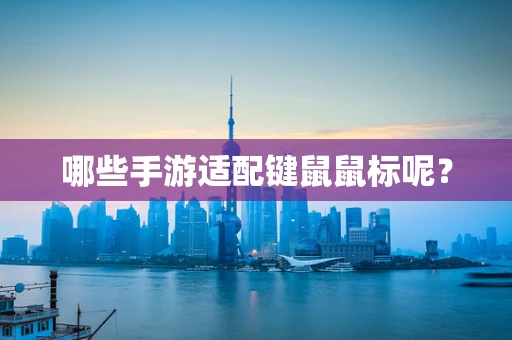 哪些手游适配键鼠鼠标呢？