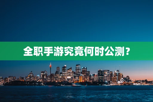 全职手游究竟何时公测？