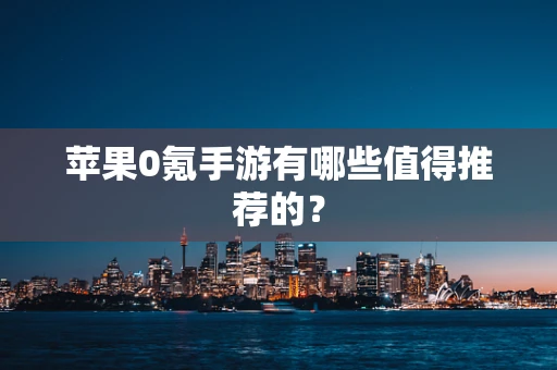 苹果0氪手游有哪些值得推荐的？