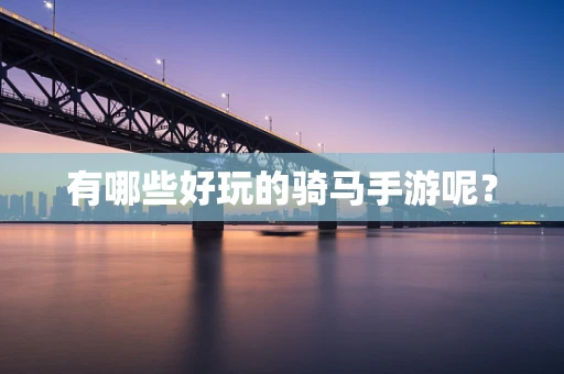 有哪些好玩的骑马手游呢？