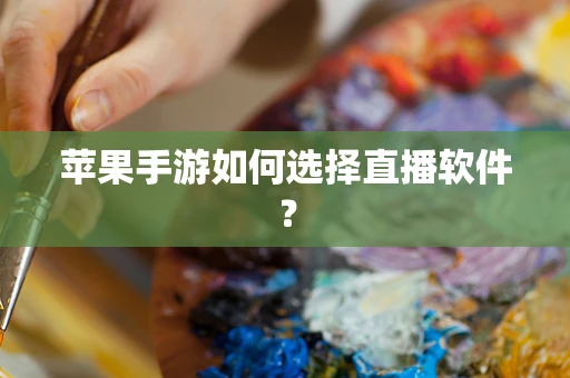 苹果手游如何选择直播软件？