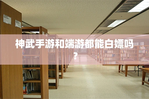 神武手游和端游都能白嫖吗？