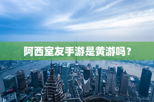 阿西室友手游是黄游吗？