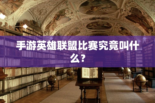 手游英雄联盟比赛究竟叫什么？