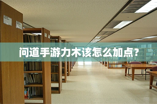 问道手游力木该怎么加点？