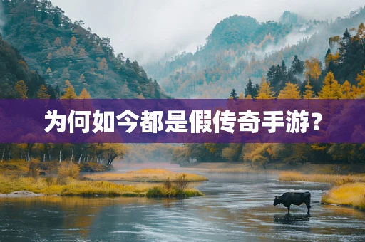 为何如今都是假传奇手游？