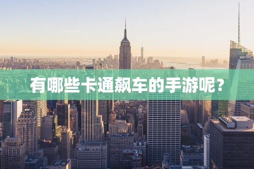 有哪些卡通飙车的手游呢？