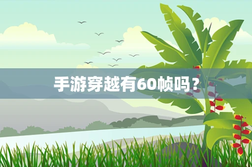 手游穿越有60帧吗？