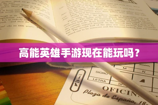 高能英雄手游现在能玩吗？