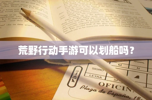 荒野行动手游可以划船吗？