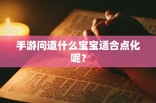 手游问道什么宝宝适合点化呢？