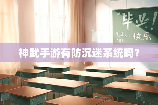 神武手游有防沉迷系统吗？