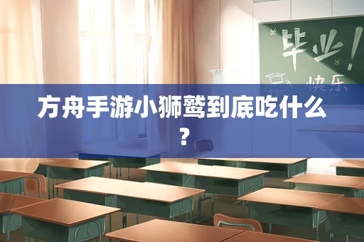 方舟手游小狮鹫到底吃什么？
