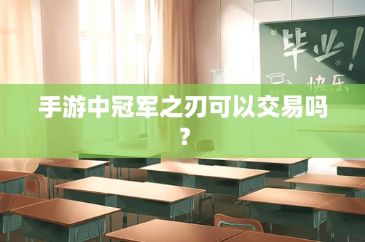 手游中冠军之刃可以交易吗？