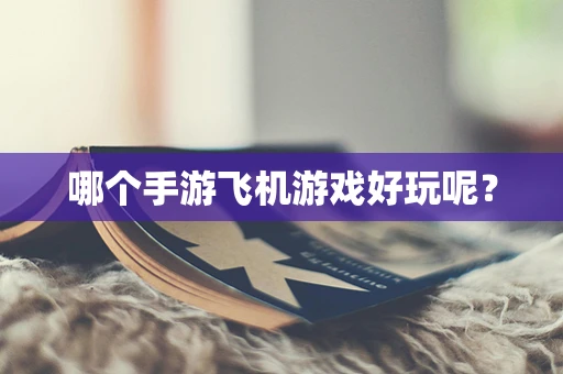 哪个手游飞机游戏好玩呢？