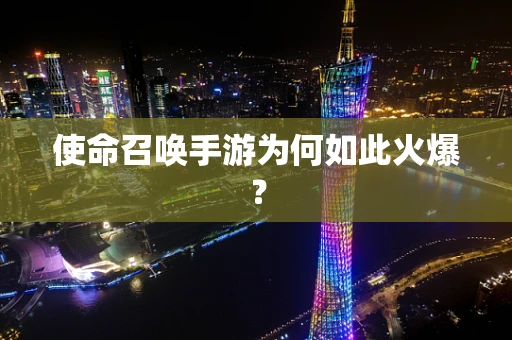 使命召唤手游为何如此火爆？