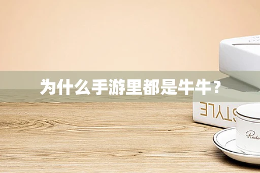 为什么手游里都是牛牛？
