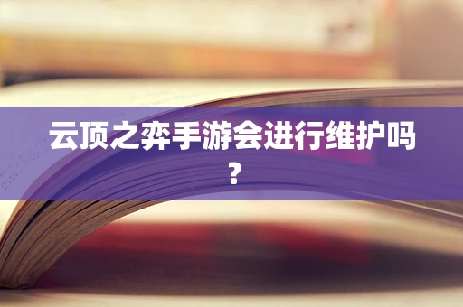 云顶之弈手游会进行维护吗？