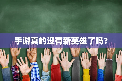 手游真的没有新英雄了吗？