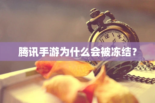 腾讯手游为什么会被冻结？