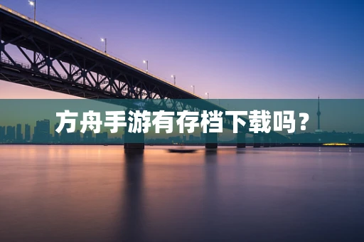 方舟手游有存档下载吗？