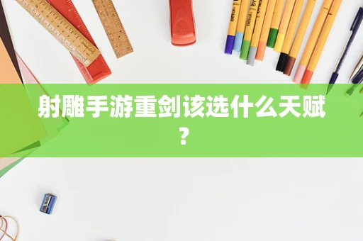射雕手游重剑该选什么天赋？