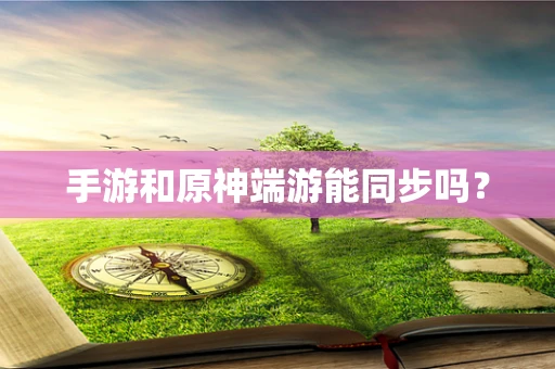 手游和原神端游能同步吗？