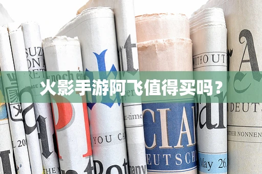 火影手游阿飞值得买吗？