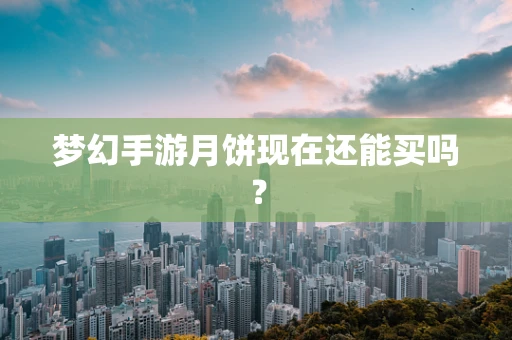 梦幻手游月饼现在还能买吗？