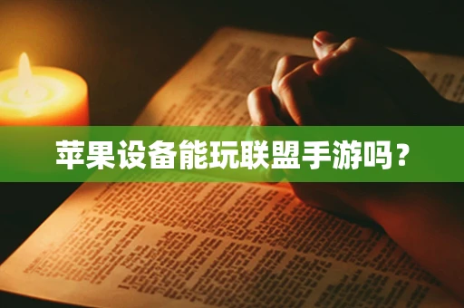苹果设备能玩联盟手游吗？