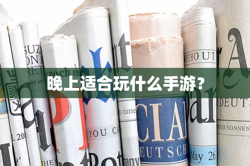 晚上适合玩什么手游？