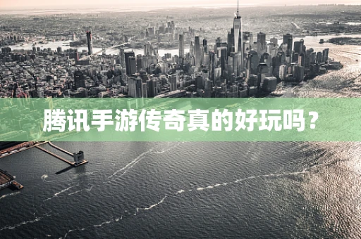 腾讯手游传奇真的好玩吗？