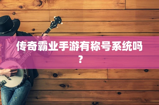 传奇霸业手游有称号系统吗？