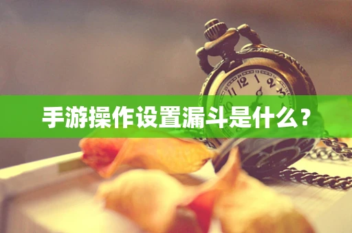 手游操作设置漏斗是什么？
