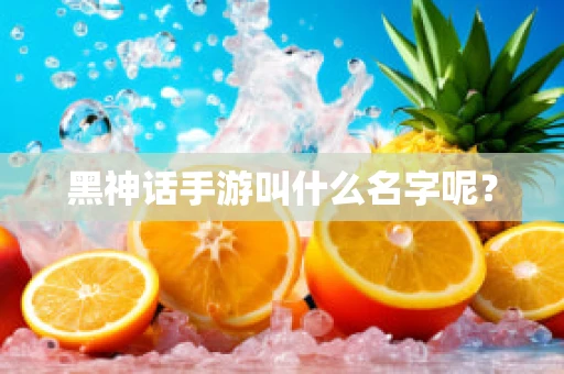 黑神话手游叫什么名字呢？