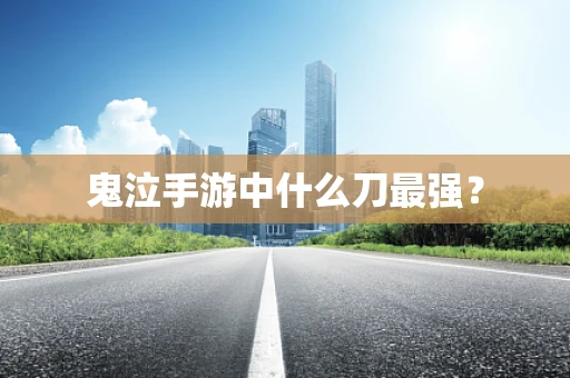 鬼泣手游中什么刀最强？