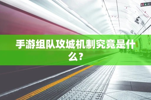 手游组队攻城机制究竟是什么？